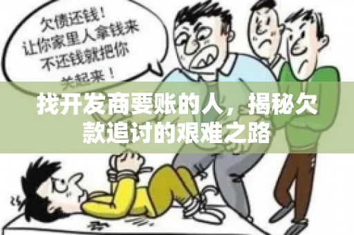 找开发商要账的人，揭秘欠款追讨的艰难之路