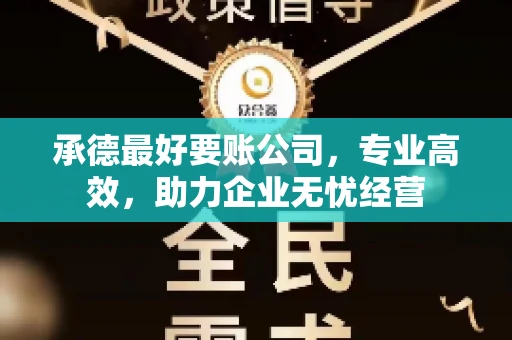 承德最好要账公司，专业高效，助力企业无忧经营