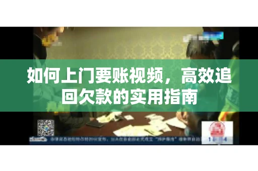 如何上门要账视频，高效追回欠款的实用指南