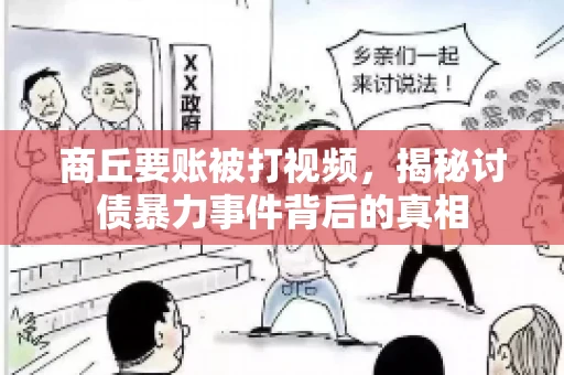 商丘要账被打视频，揭秘讨债暴力事件背后的真相