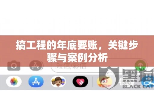 搞工程的年底要账，关键步骤与案例分析