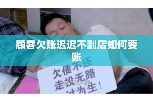顾客欠账迟迟不到店如何要账