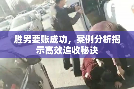 胜男要账成功，案例分析揭示高效追收秘诀