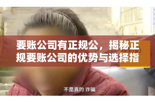 要账公司有正规公，揭秘正规要账公司的优势与选择指南