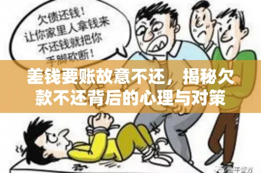 差钱要账故意不还，揭秘欠款不还背后的心理与对策