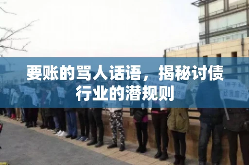 要账的骂人话语，揭秘讨债行业的潜规则