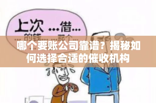 哪个要账公司靠谱?揭秘如何选择合适的催收机构 哪个要账公司靠谱?揭秘如何选择合适的催收机构