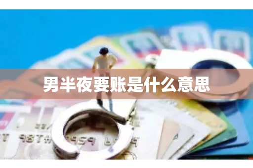 男半夜要账是什么意思 男半夜要账是什么意思