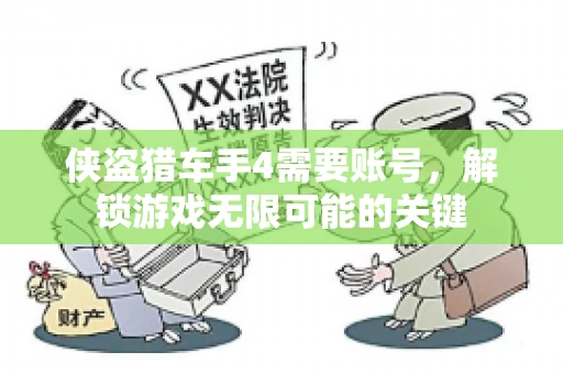 侠盗猎车手4需要账号,解锁游戏无限可能的关键 侠盗猎车手4需要账号,解锁游戏无限可能的关键