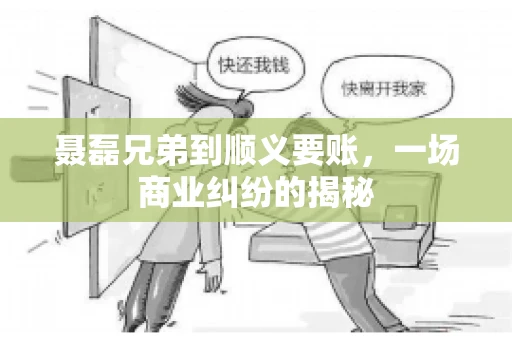 聂磊兄弟到顺义要账，一场商业纠纷的揭秘