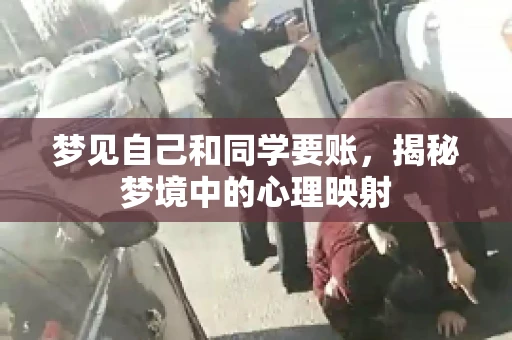 梦见自己和同学要账，揭秘梦境中的心理映射