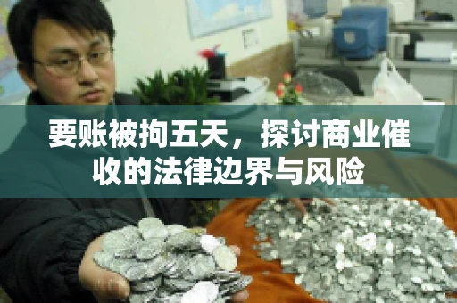 要账被拘五天，探讨商业催收的法律边界与风险