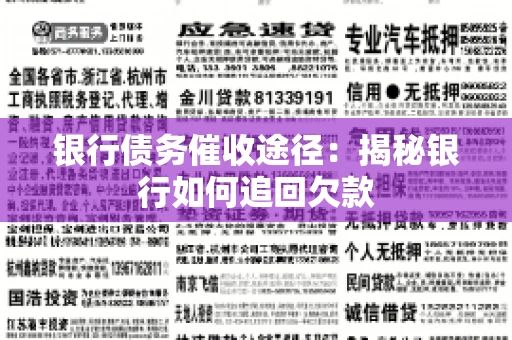 银行债务催收途径:揭秘银行如何追回欠款 银行债务催收途径:揭秘银行如何追回欠款