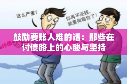 鼓励要账人难的话:那些在讨债路上的心酸与坚持 鼓励要账人难的话:那些在讨债路上的心酸与坚持