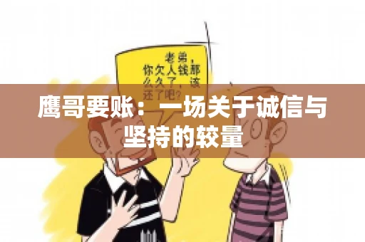 鹰哥要账:一场关于诚信与坚持的较量 鹰哥要账:一场关于诚信与坚持的较量