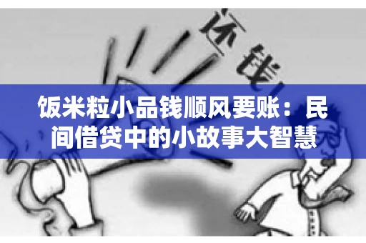 饭米粒小品钱顺风要账:民间借贷中的小故事大智慧 饭米粒小品钱顺风要账:民间借贷中的小故事大智慧