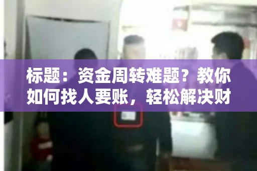 标题：资金周转难题？教你如何找人要账，轻松解决财务困境