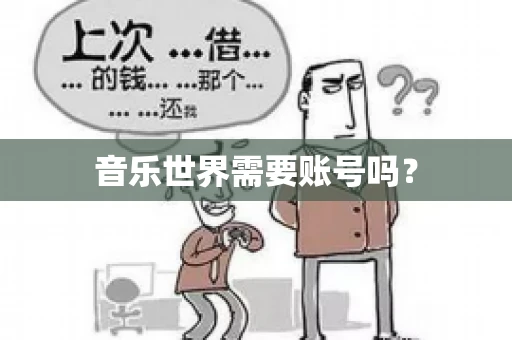 音乐世界需要账号吗? 音乐世界需要账号吗?