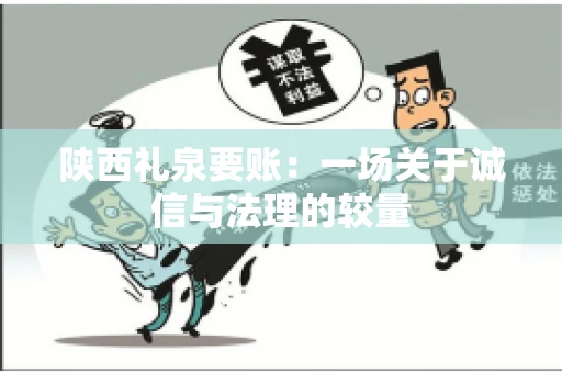陕西礼泉要账:一场关于诚信与法理的较量 陕西礼泉要账:一场关于诚信与法理的较量