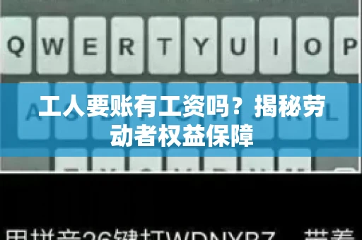 工人要账有工资吗？揭秘劳动者权益保障