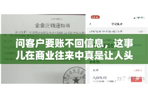 问客户要账不回信息,这事儿在商业往来中真是让人头疼。咱们聊聊这个话题,看看怎么应对这种情况。 问客户要账不回信息,这事儿在商业往来中真是让人头疼。咱们聊聊这个话题,看看怎么应对这种情况。