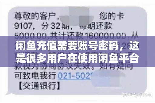 闲鱼充值需要账号密码,这是很多用户在使用闲鱼平台时都会遇到的问题。今天,我就来和大家聊聊这个话题,希望能帮助大家更好地了解闲鱼充值的相关事宜。 闲鱼充值需要账号密码,这是很多用户在使用闲鱼平台时都会遇到的问题。今天,我就来和大家聊聊这个话题,希望能帮助大家更好地了解闲鱼充值的相关事宜。