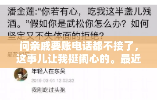 问亲戚要账电话都不接了，这事儿让我挺闹心的。最近，我遇到了一个棘手的问题，那就是向亲戚要账，结果电话都不接了。这让我不禁想起了生活中那些让人头疼的债务问题，以及如何妥善处理这些关系。下面，我就来和大家聊聊这个话题。