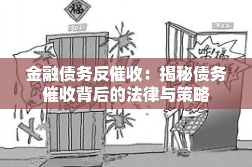金融债务反催收：揭秘债务催收背后的法律与策略
