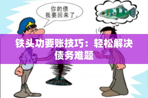 铁头功要账技巧：轻松解决债务难题