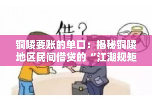 铜陵要账的单口：揭秘铜陵地区民间借贷的“江湖规矩”