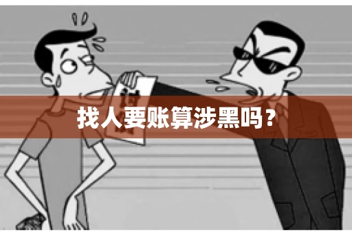 找人要账算涉黑吗? 找人要账算涉黑吗?