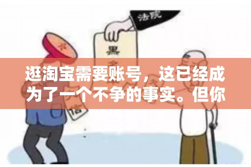 逛淘宝需要账号，这已经成为了一个不争的事实。但你知道吗，这个看似简单的账号背后，其实隐藏着许多有趣的故事和实用的知识。今天，就让我带你一起探索逛淘宝需要账号的奥秘吧。