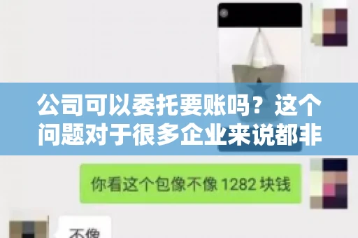 公司可以委托要账吗？这个问题对于很多企业来说都非常关键。在商业活动中，应收账款的管理是保证企业资金流转顺畅的重要环节。那么，公司是否可以委托要账呢？接下来，我们就来聊聊这个话题。