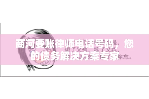 商河要账律师电话号码，您的债务解决方案专家
