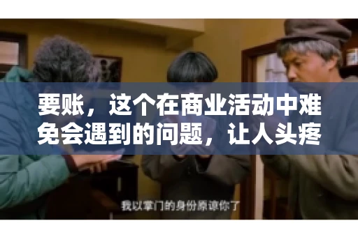 要账，这个在商业活动中难免会遇到的问题，让人头疼不已。那么，要账时需要送些什么东西呢？今天，我们就来聊聊这个话题。