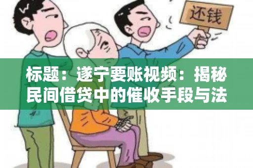 标题：遂宁要账视频：揭秘民间借贷中的催收手段与法律边界