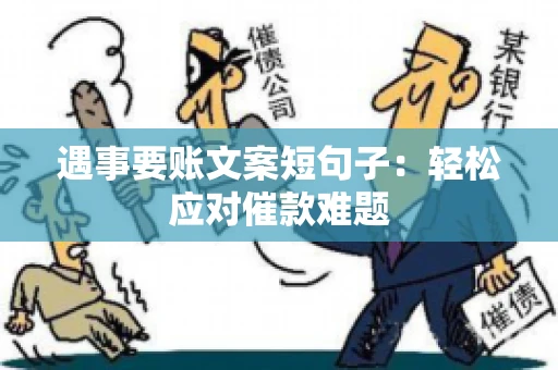 遇事要账文案短句子：轻松应对催款难题
