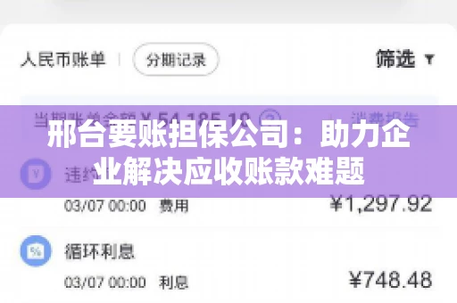 邢台要账担保公司：助力企业解决应收账款难题