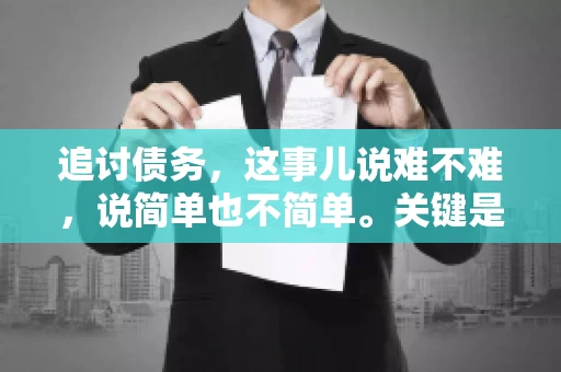 追讨债务，这事儿说难不难，说简单也不简单。关键是要掌握一些门道，才能让整个追讨过程既高效又省心。今天，咱们就来聊聊追讨债务的那些注意事项。