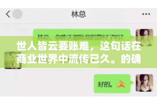 世人皆云要账难，这句话在商业世界中流传已久。的确，要账难，难就难在它不仅考验着企业的财务管理能力，更考验着企业的法律意识和执行力。今天，我们就来聊聊这个话题，看看要账难在哪里，如何才能让要账变得不那么难。