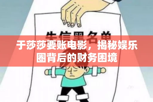 于莎莎要账电影,揭秘娱乐圈背后的财务困境 于莎莎要账电影,揭秘娱乐圈背后的财务困境