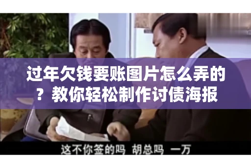 过年欠钱要账图片怎么弄的？教你轻松制作讨债海报