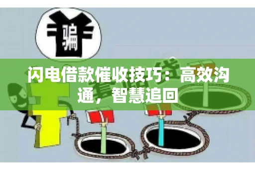 闪电借款催收技巧：高效沟通，智慧追回