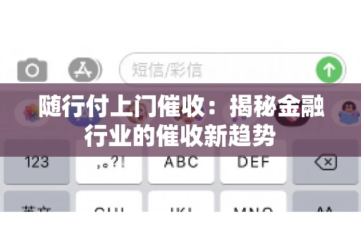 随行付上门催收：揭秘金融行业的催收新趋势