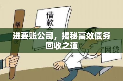 进要账公司,揭秘高效债务回收之道 进要账公司,揭秘高效债务回收之道
