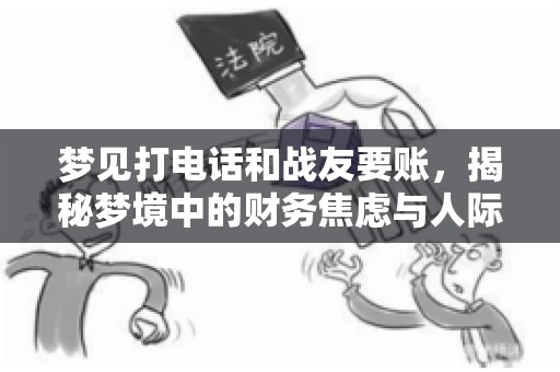 梦见打电话和战友要账，揭秘梦境中的财务焦虑与人际关系