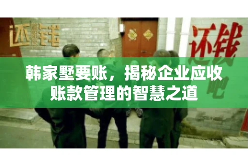 韩家墅要账，揭秘企业应收账款管理的智慧之道
