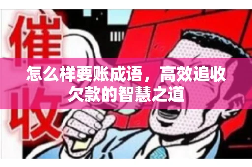 怎么样要账成语，高效追收欠款的智慧之道